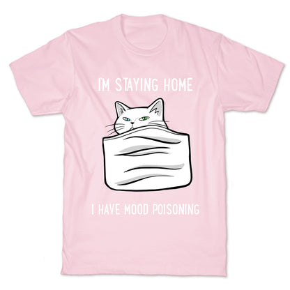 I'm Staying Home I Have Mood Poisoning T-Shirt