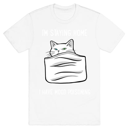 I'm Staying Home I Have Mood Poisoning T-Shirt