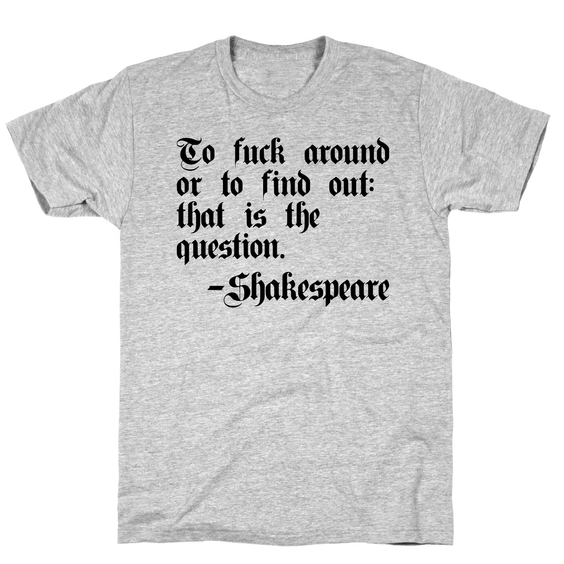 To Fuck Around Or To Find Out: That Is The Question - Shakespeare T-Shirt