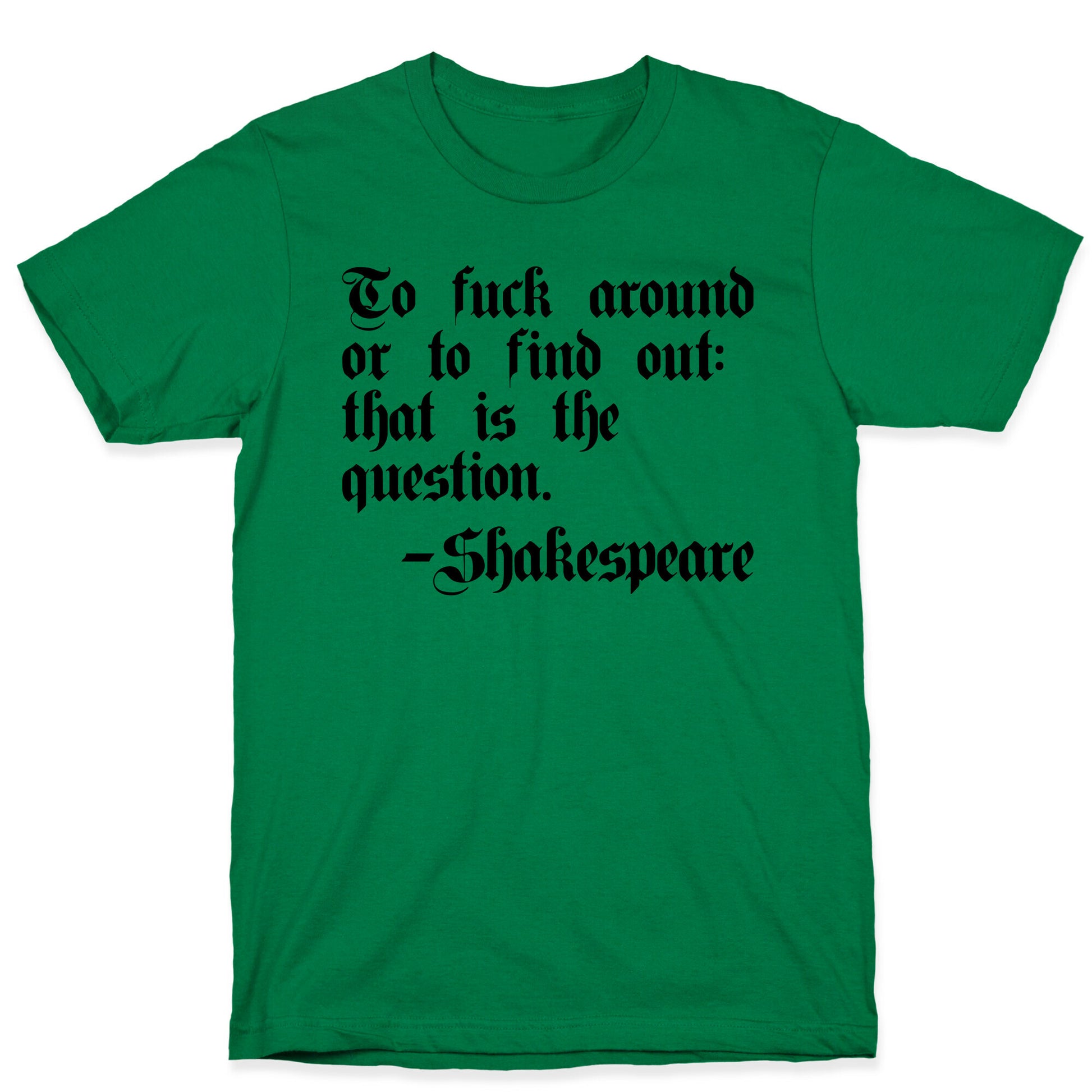 To Fuck Around Or To Find Out: That Is The Question - Shakespeare T-Shirt