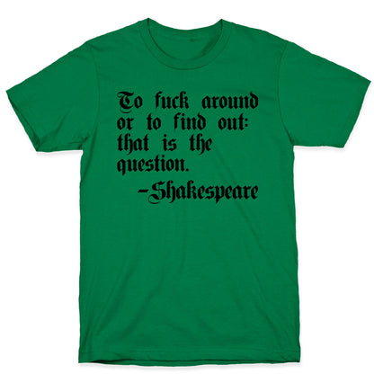 To Fuck Around Or To Find Out: That Is The Question - Shakespeare T-Shirt