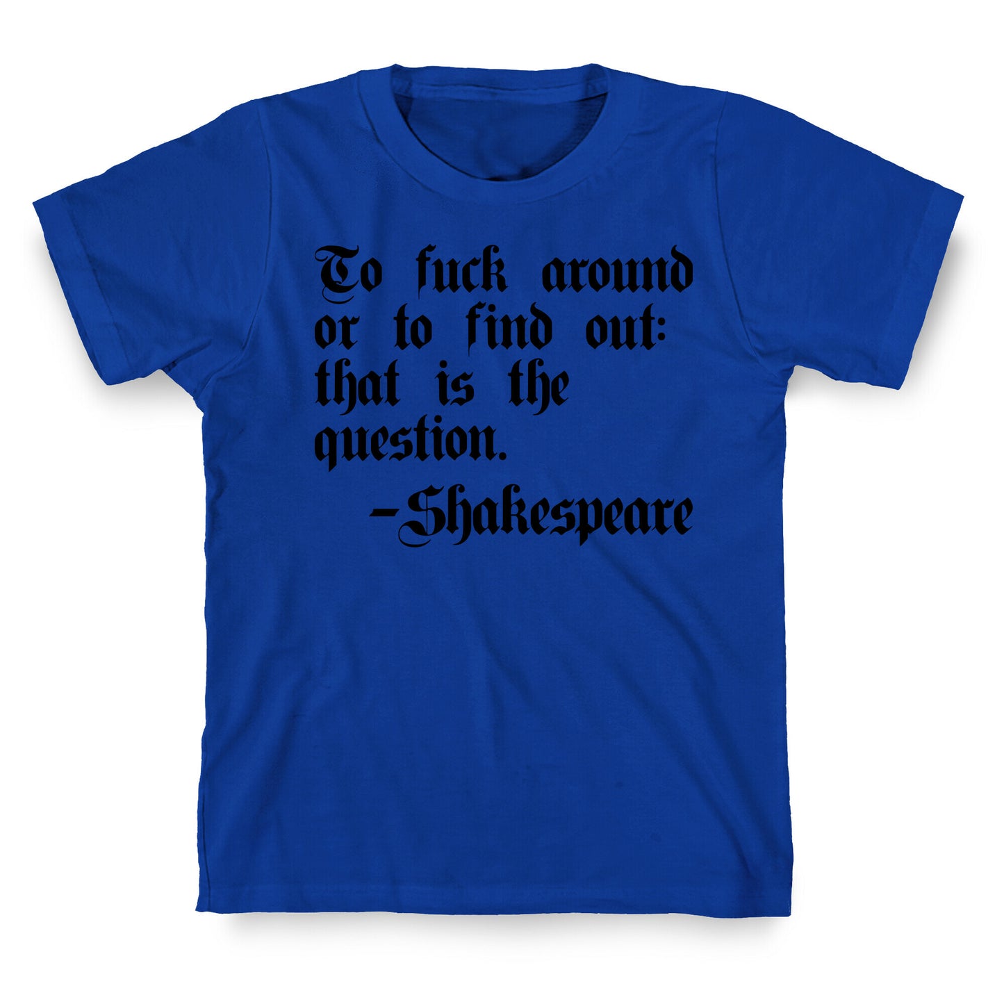 To Fuck Around Or To Find Out: That Is The Question - Shakespeare T-Shirt