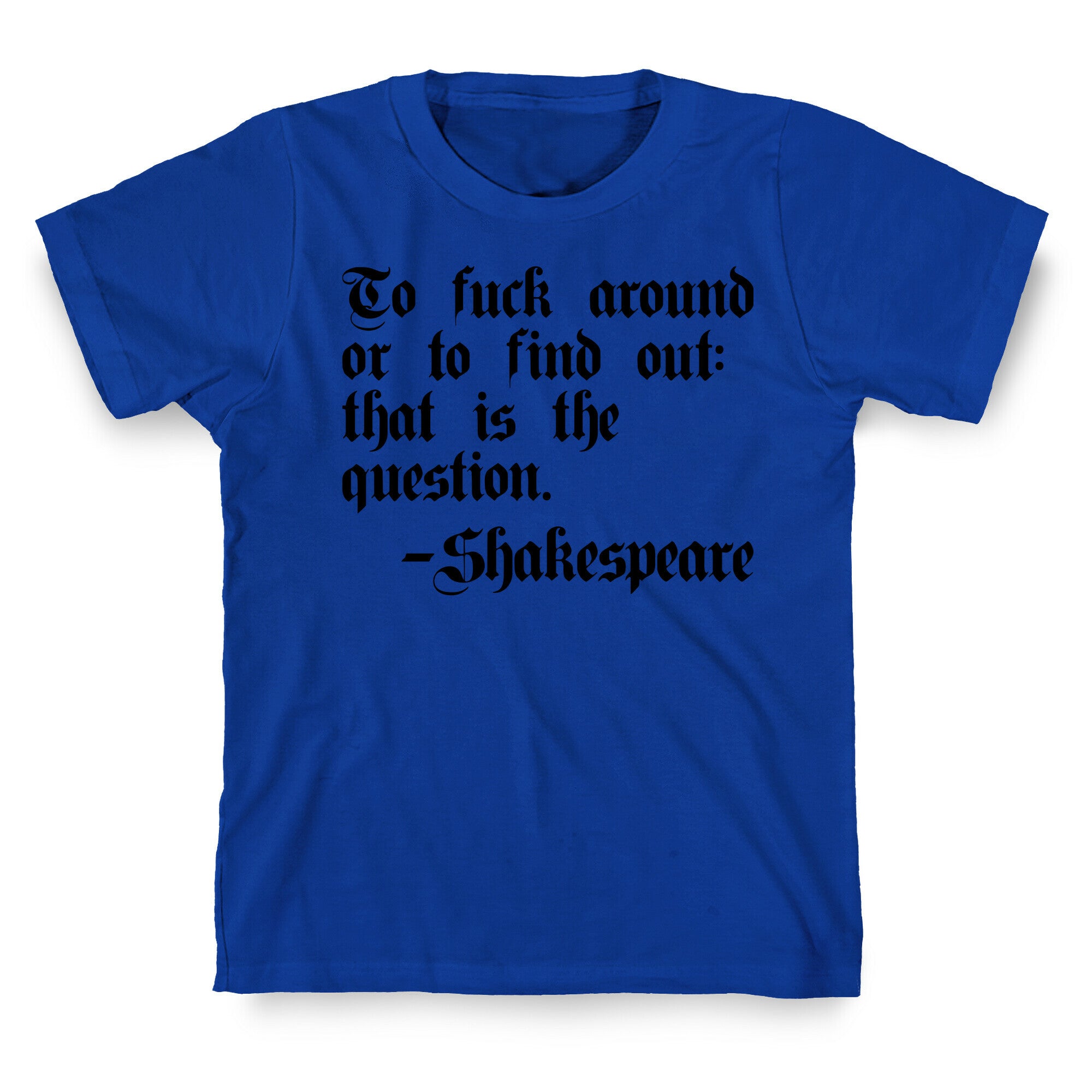 To Fuck Around Or To Find Out: That Is The Question - Shakespeare T-Shirt