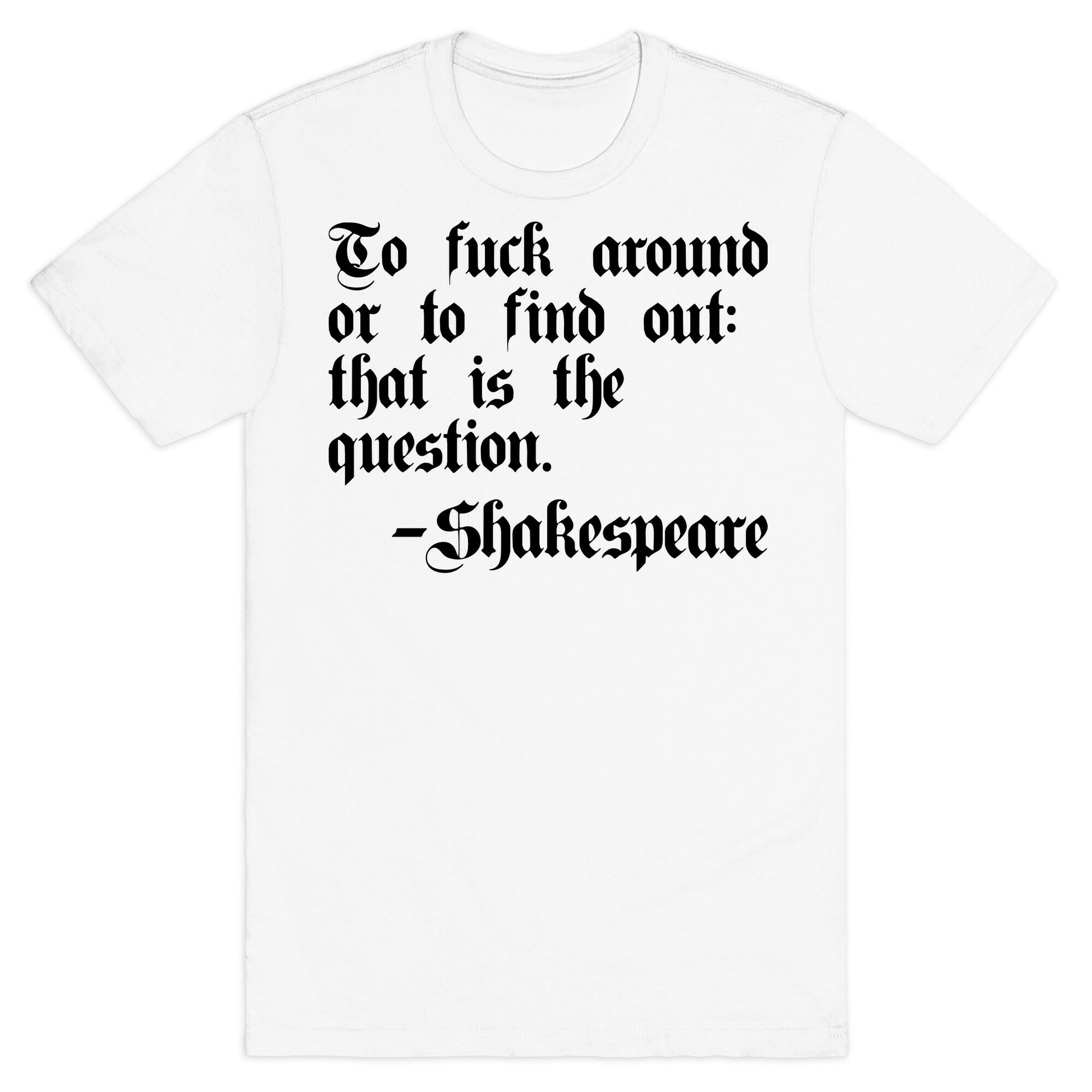 To Fuck Around Or To Find Out: That Is The Question - Shakespeare T-Shirt