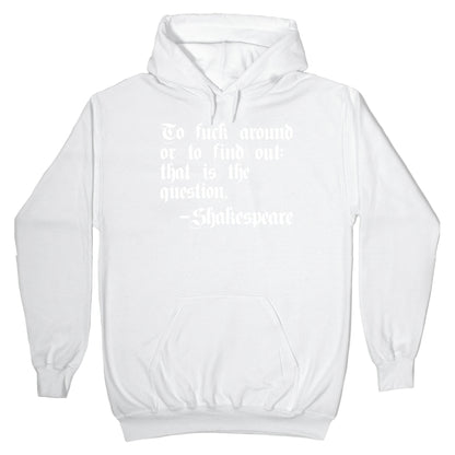 To Fuck Around Or To Find Out: That Is The Question - Shakespeare Hoodie