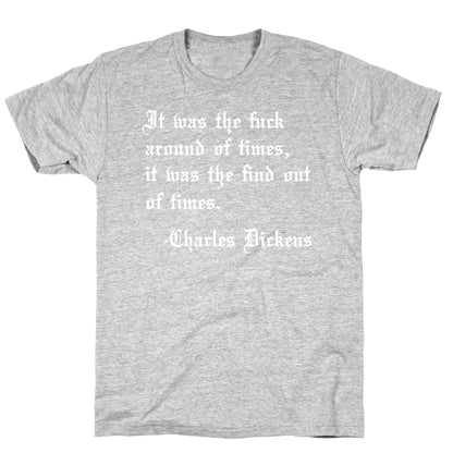 It Was The Fuck Around Of Times, It Was The Find Out Of Times. - Charles Dickens T-Shirt