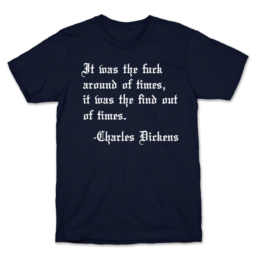 It Was The Fuck Around Of Times, It Was The Find Out Of Times. - Charles Dickens T-Shirt