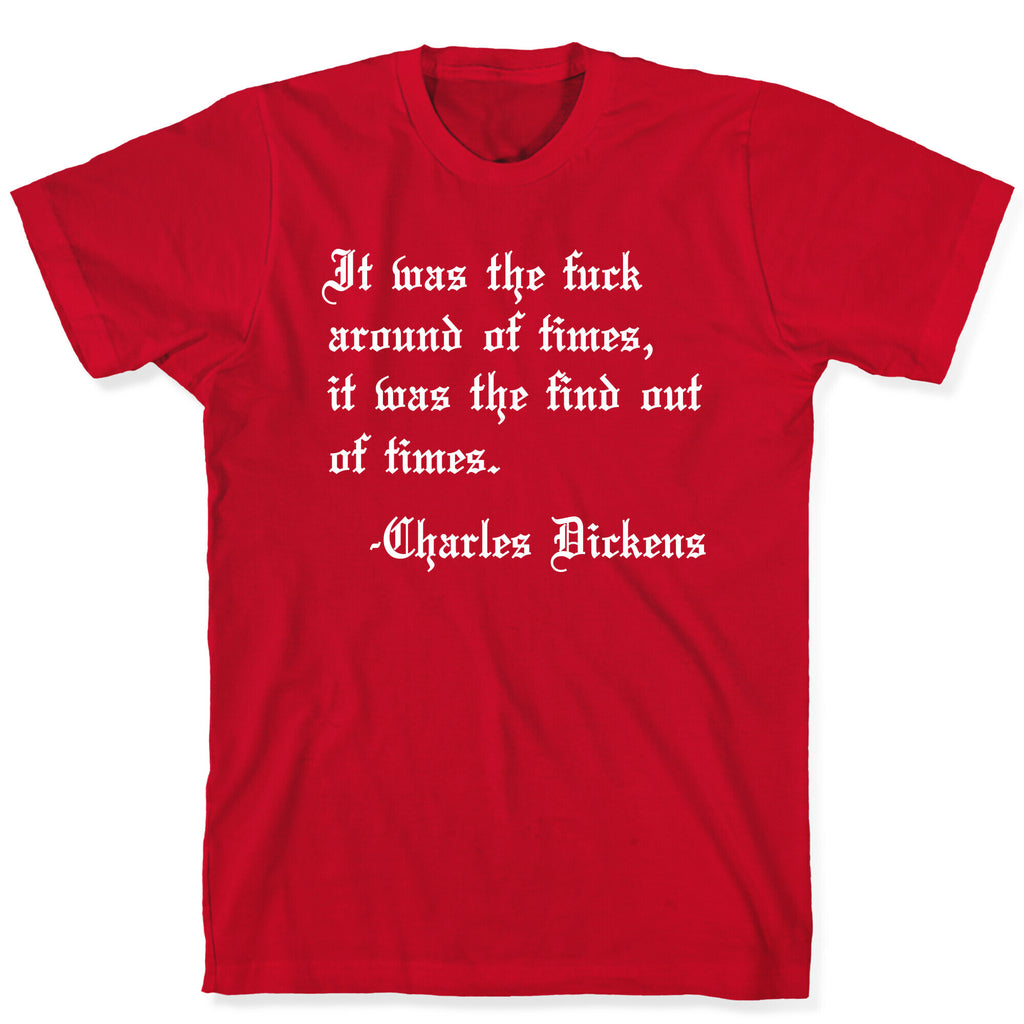 It Was The Fuck Around Of Times, It Was The Find Out Of Times. - Charles Dickens T-Shirt