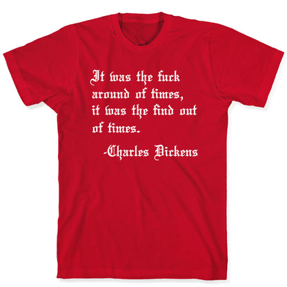 It Was The Fuck Around Of Times, It Was The Find Out Of Times. - Charles Dickens T-Shirt