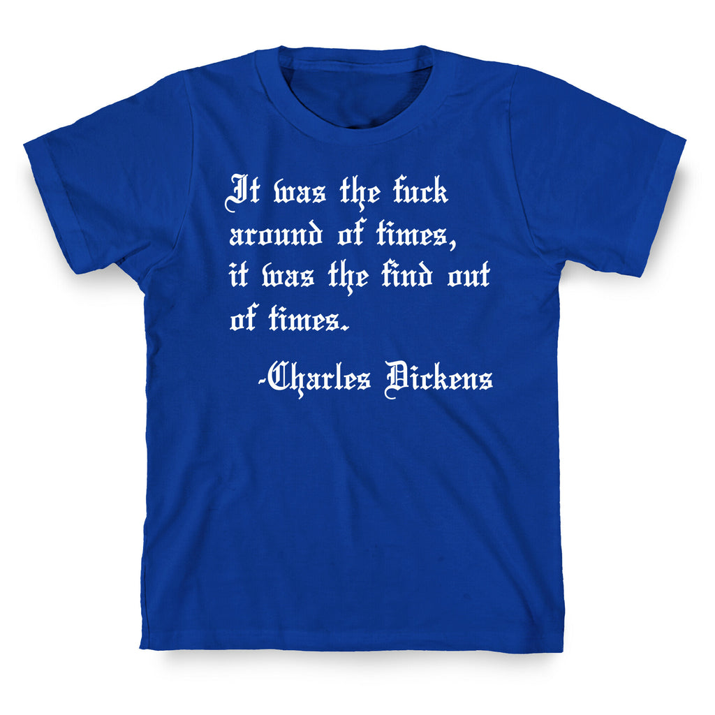 It Was The Fuck Around Of Times, It Was The Find Out Of Times. - Charles Dickens T-Shirt