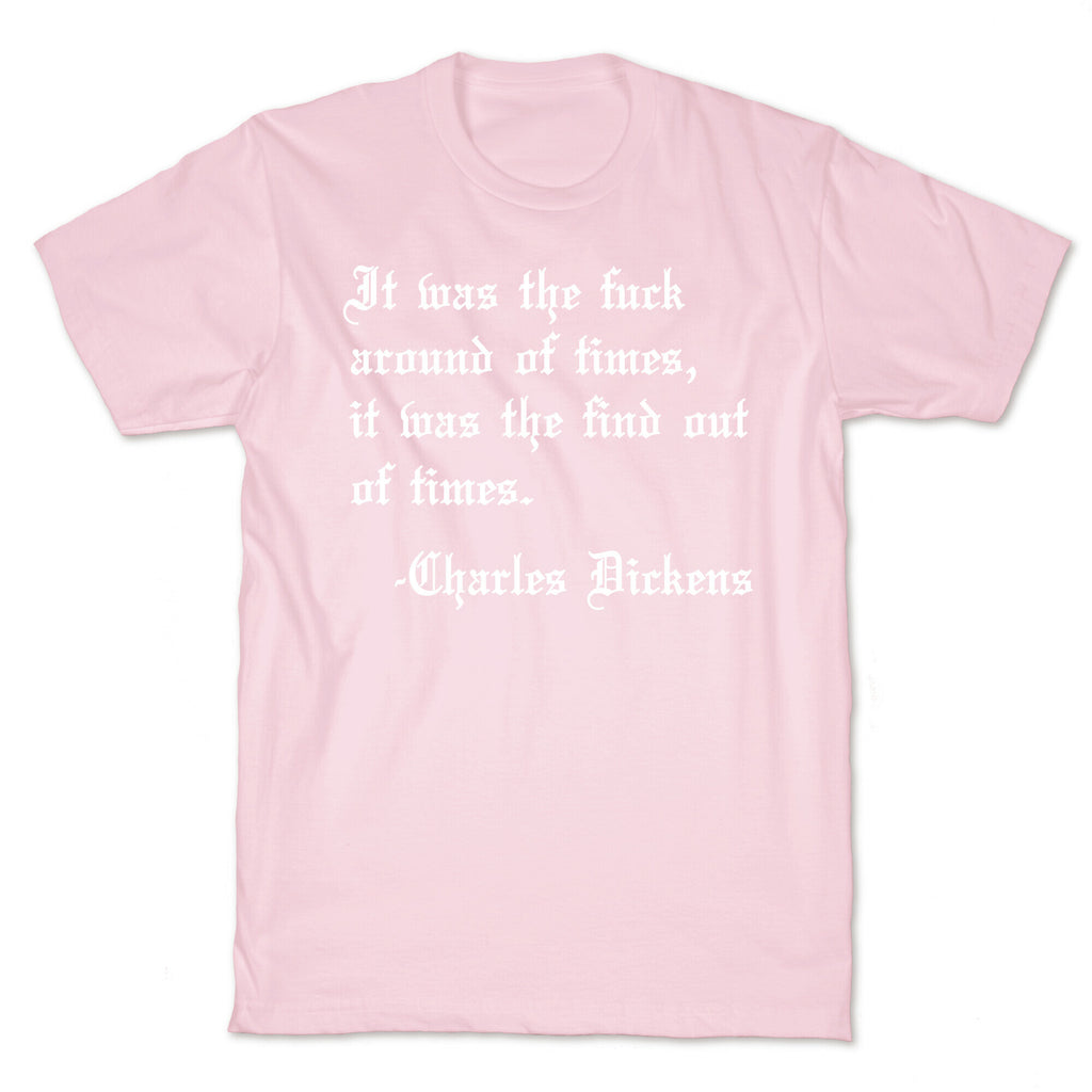 It Was The Fuck Around Of Times, It Was The Find Out Of Times. - Charles Dickens T-Shirt