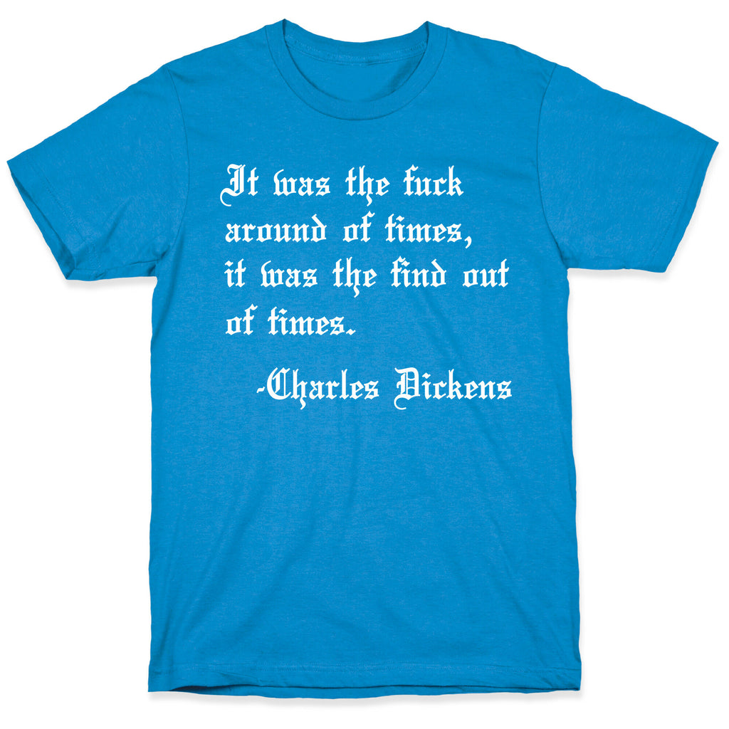 It Was The Fuck Around Of Times, It Was The Find Out Of Times. - Charles Dickens T-Shirt