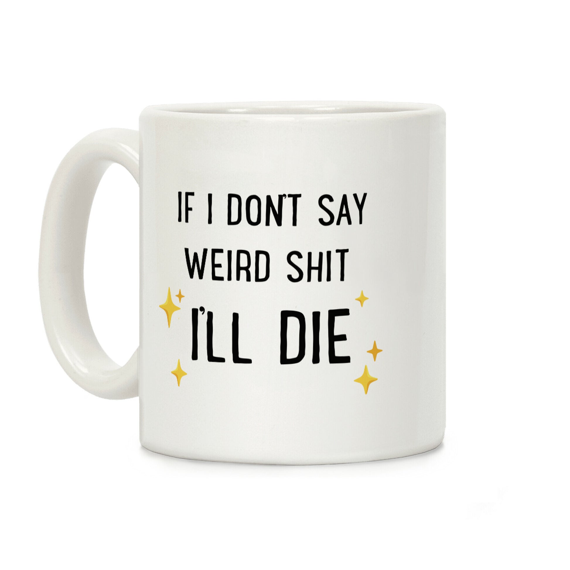 If I Don't Say Weird Shit I'll Die Coffee Mug