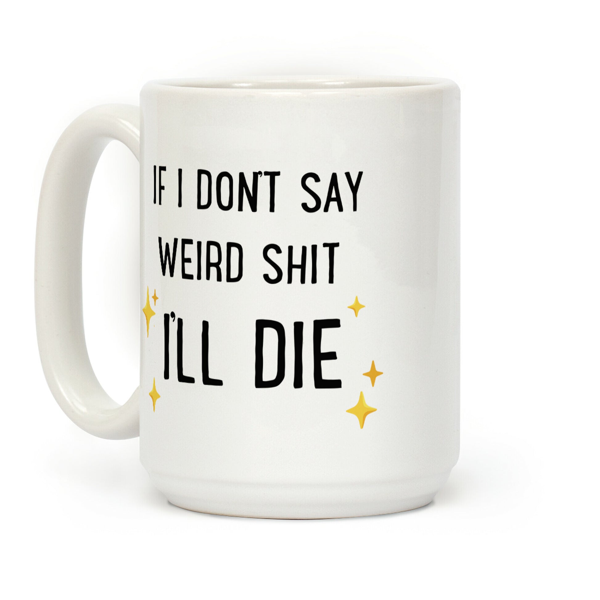 If I Don't Say Weird Shit I'll Die Coffee Mug