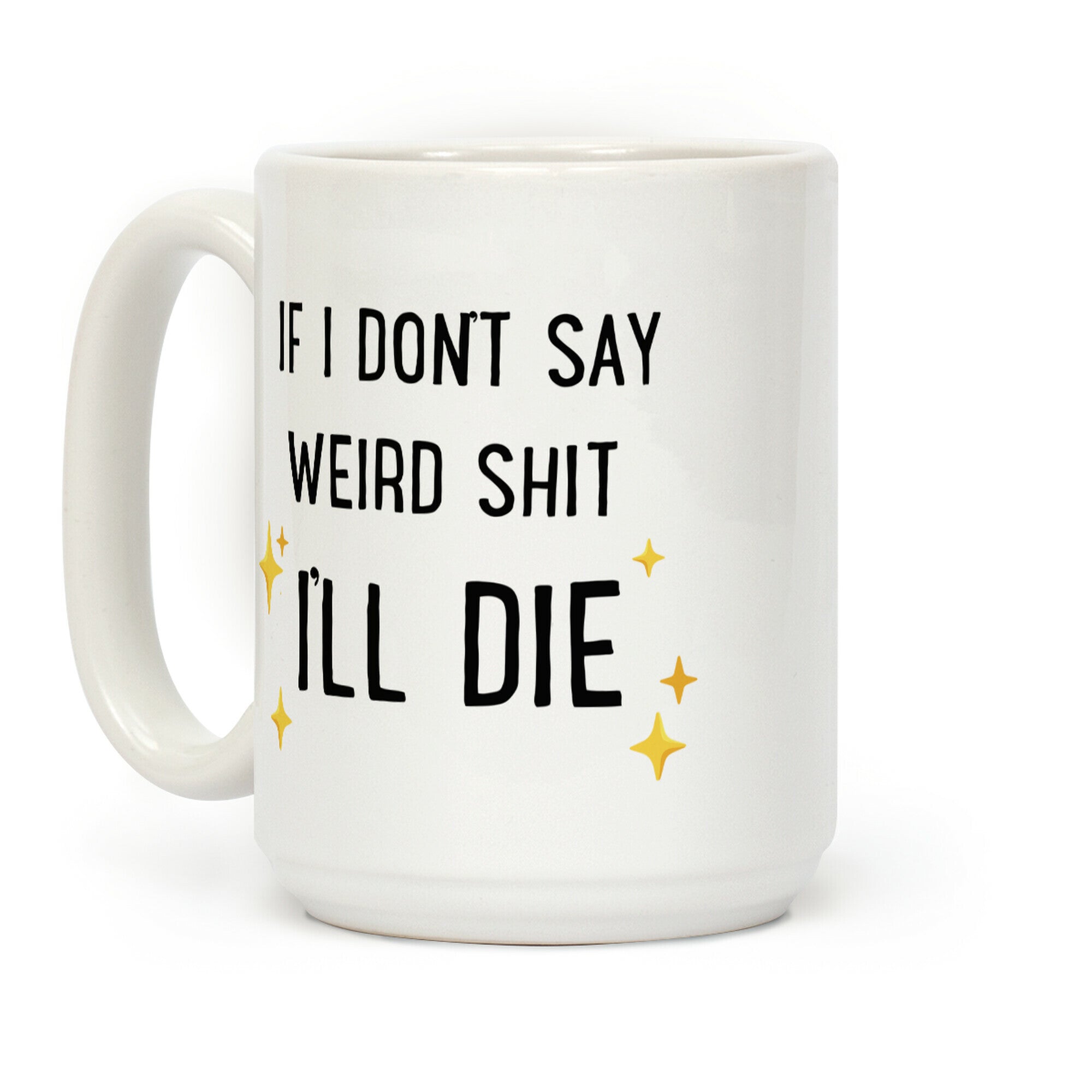 If I Don't Say Weird Shit I'll Die Coffee Mug
