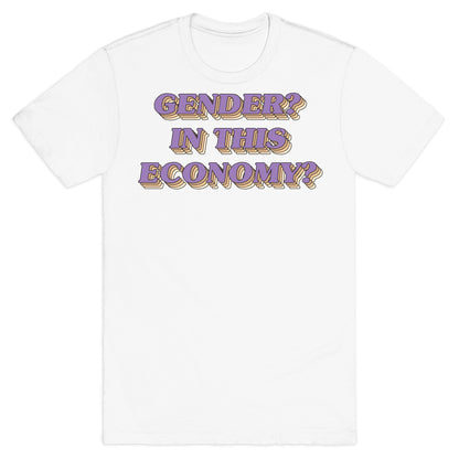 Gender? In This Economy? T-Shirt