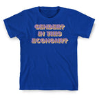 Gender? In This Economy? T-Shirt