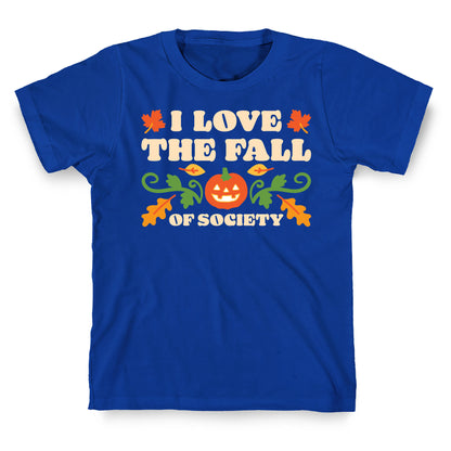 I Love The Fall Of Society T-Shirt