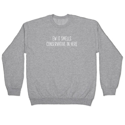Ew It Smells Conservative In Here Crewneck Sweatshirt