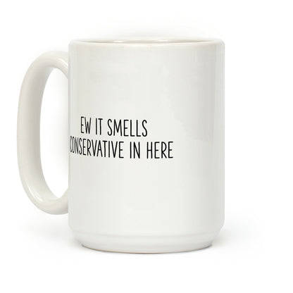 Ew It Smells Conservative In Here Coffee Mug