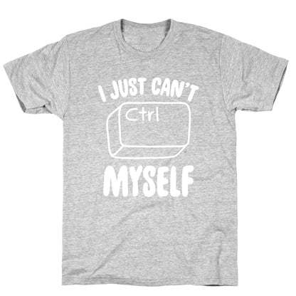 I Just Can't CTRL Myself T-Shirt