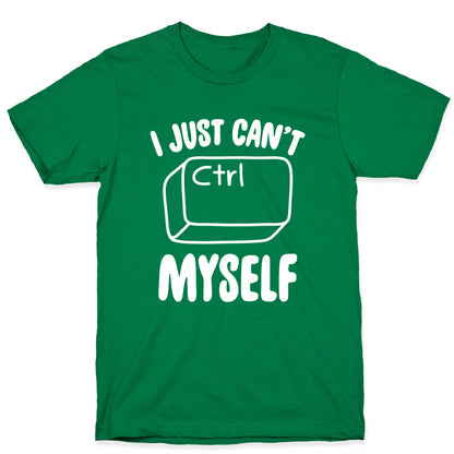I Just Can't CTRL Myself T-Shirt