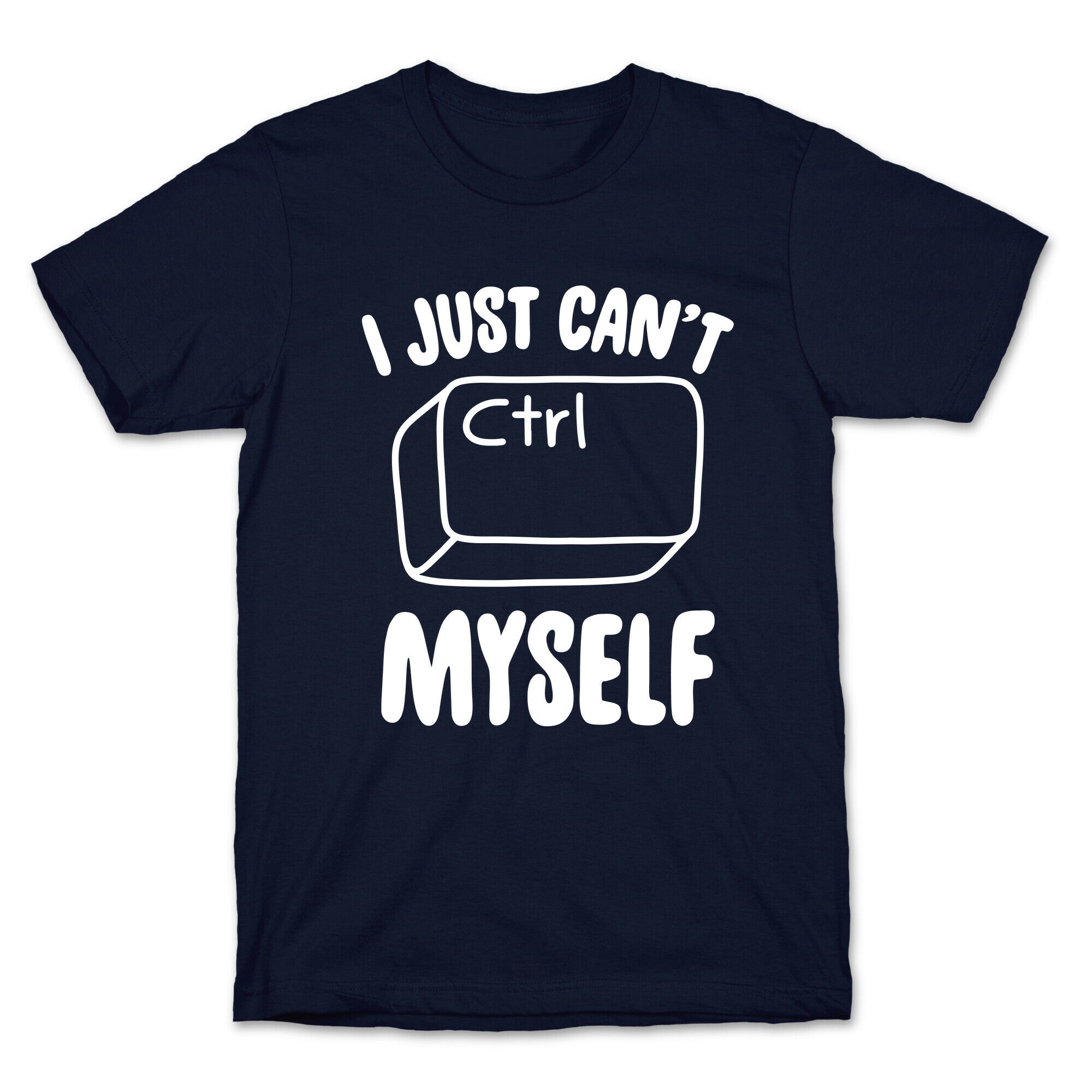 I Just Can't CTRL Myself T-Shirt