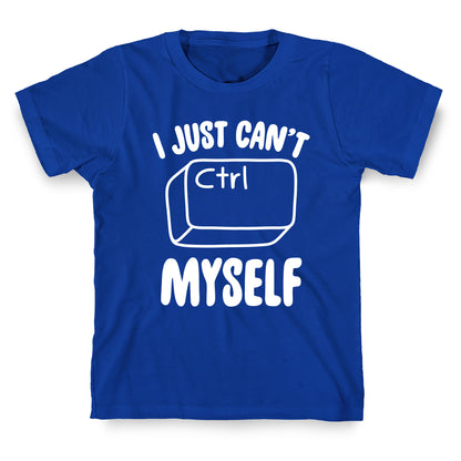 I Just Can't CTRL Myself T-Shirt