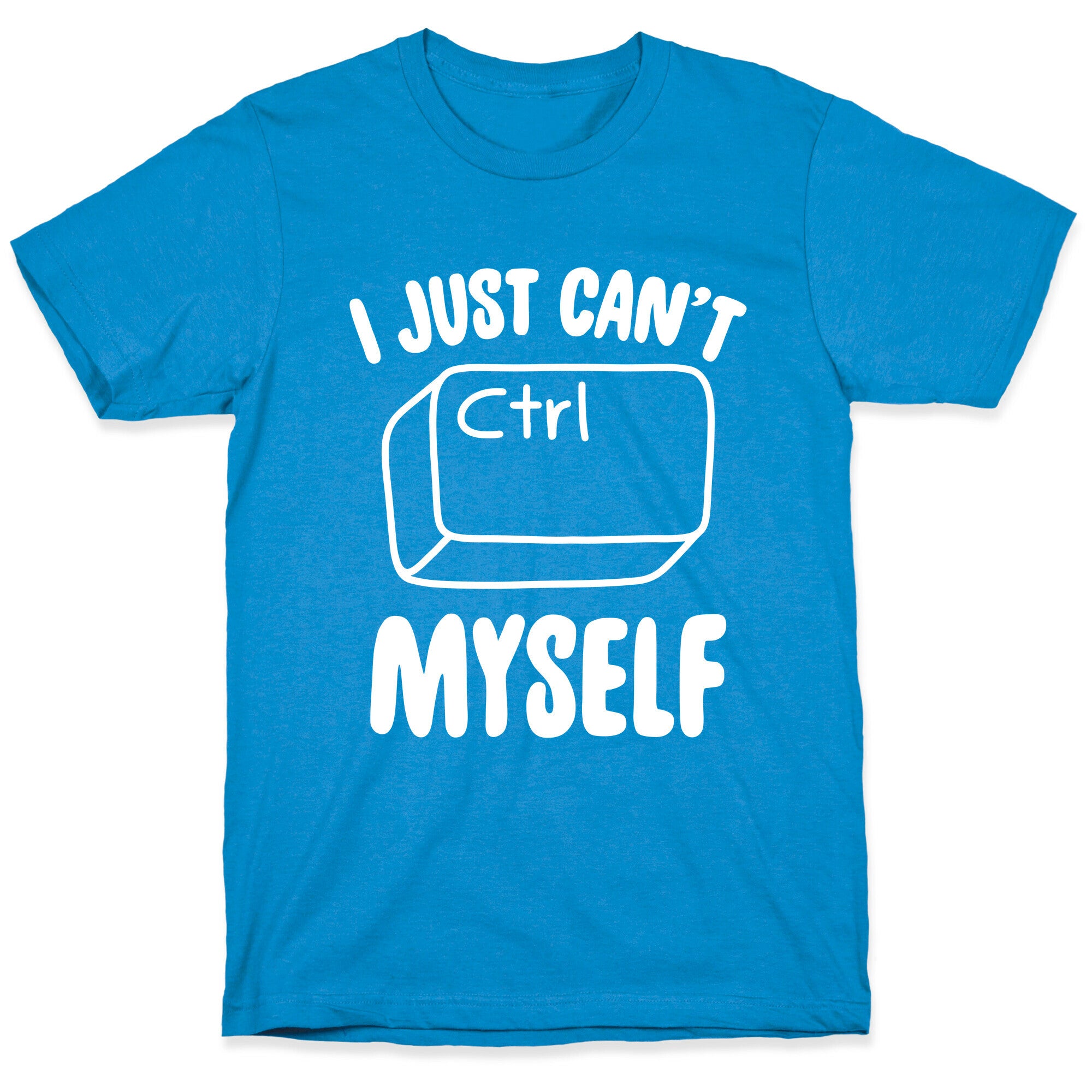 I Just Can't CTRL Myself T-Shirt