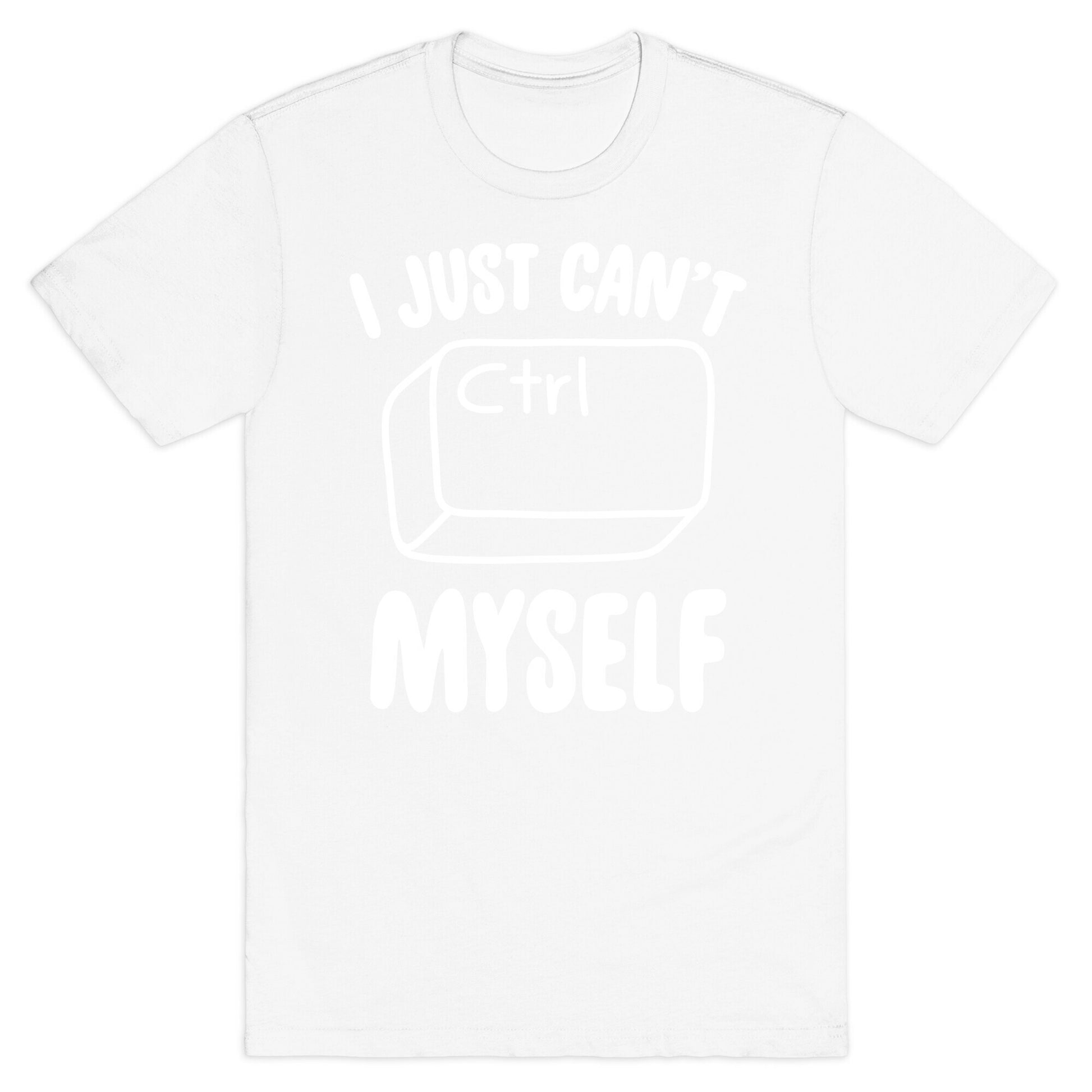 I Just Can't CTRL Myself T-Shirt