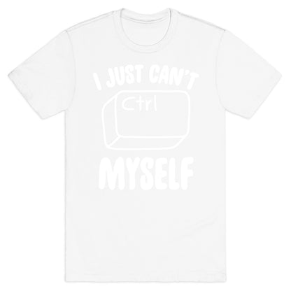 I Just Can't CTRL Myself T-Shirt