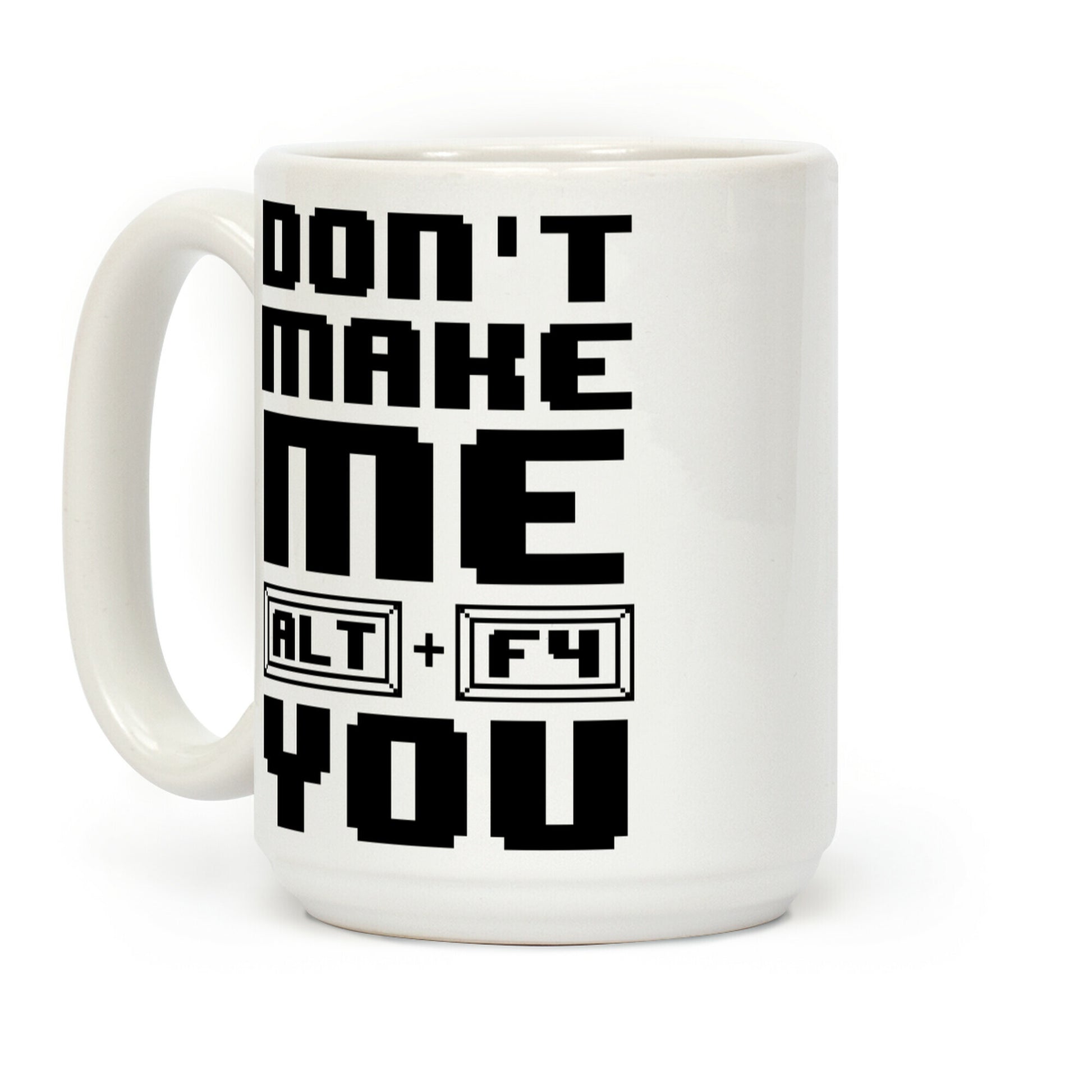 Don't Make Me ALT+ F4 You Coffee Mug