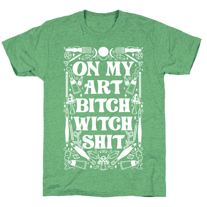 On My Art Bitch Witch Shit Unisex Triblend Tee