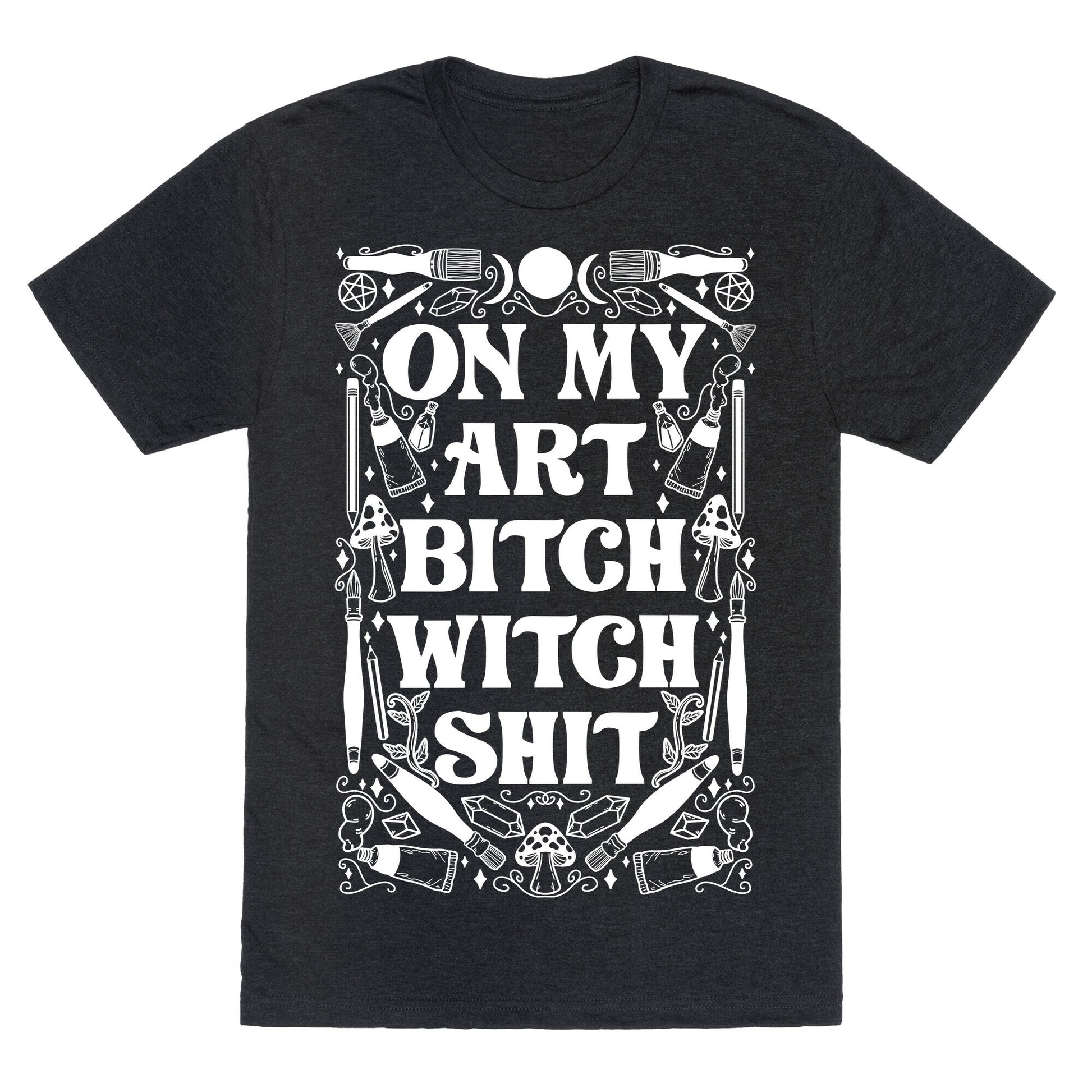On My Art Bitch Witch Shit Unisex Triblend Tee