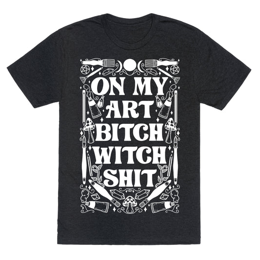 On My Art Bitch Witch Shit Unisex Triblend Tee