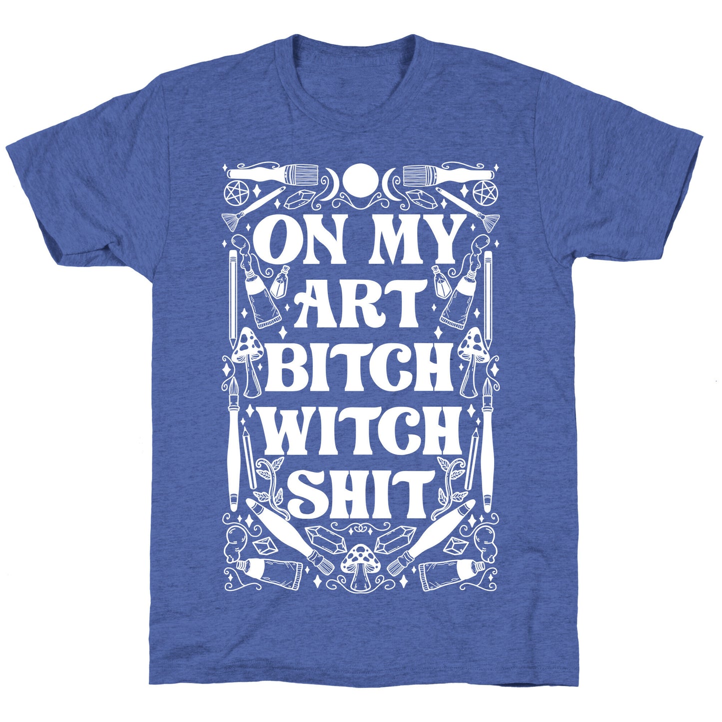 On My Art Bitch Witch Shit Unisex Triblend Tee