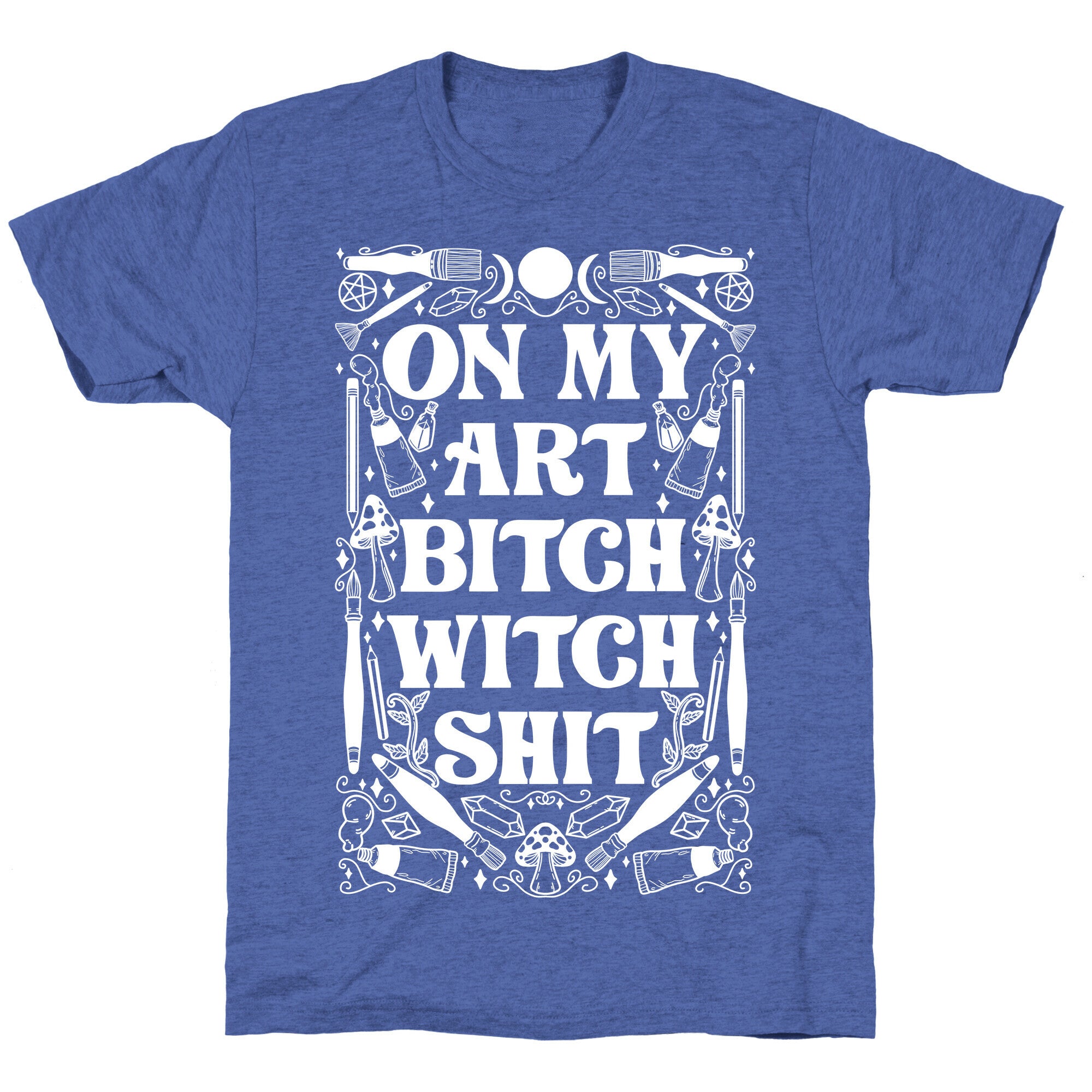 On My Art Bitch Witch Shit Unisex Triblend Tee