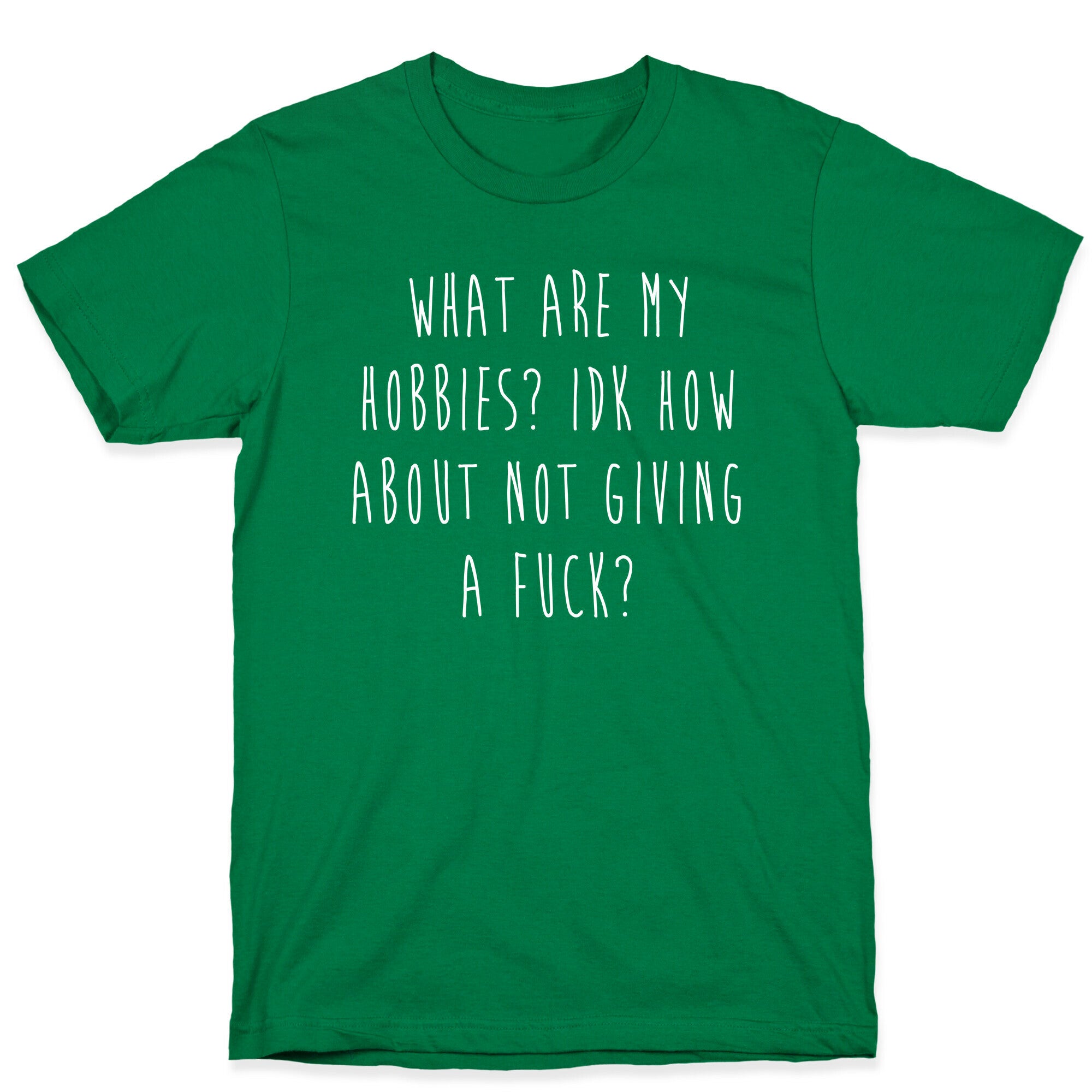 What Are My Hobbies? Idk How About Not Giving a Fuck T-Shirt