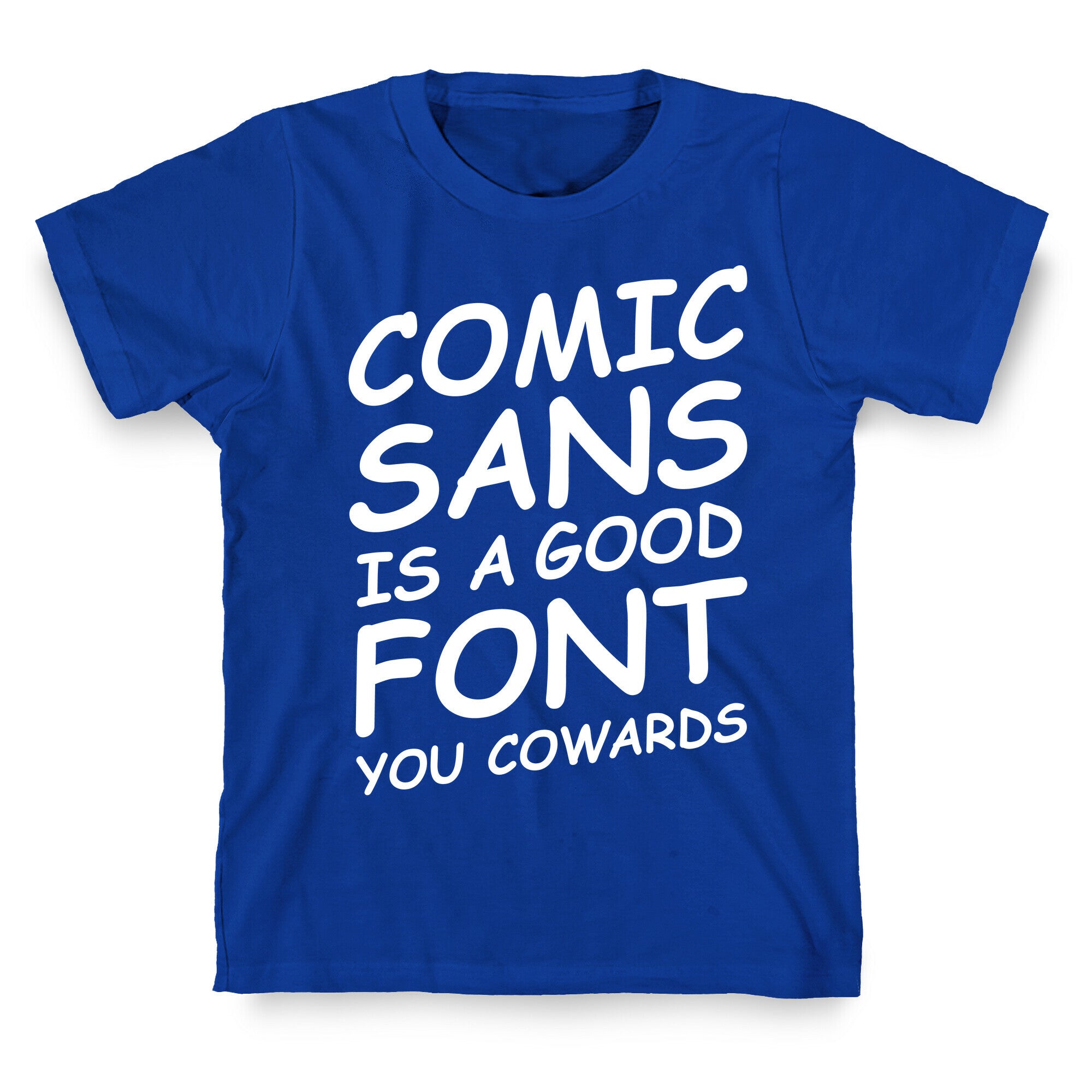 Comic Sans Is a Good Font You Cowards T-Shirt