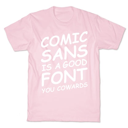 Comic Sans Is a Good Font You Cowards T-Shirt