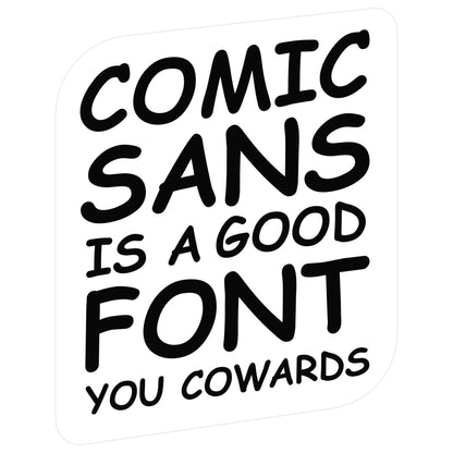 Comic Sans Is a Good Font You Cowards Sticker
