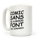 Comic Sans Is a Good Font You Cowards Coffee Mug