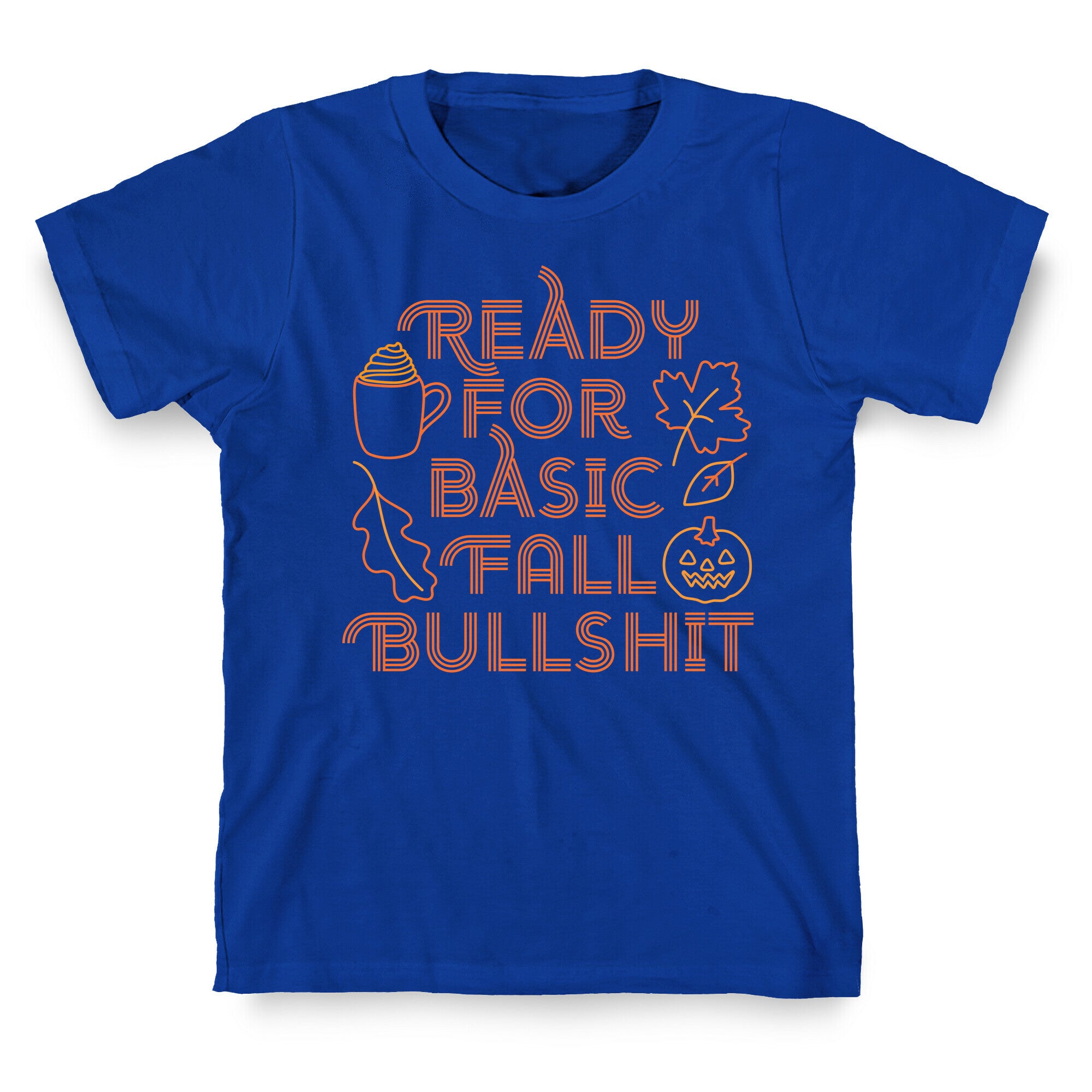 Ready For Basic Fall Bullshit T-Shirt