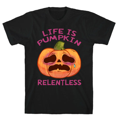 Life Is Pumpkin Relentless T-Shirt