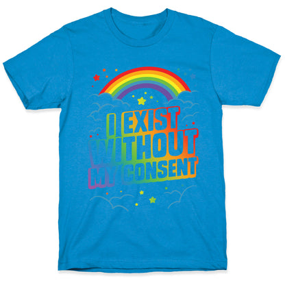 I Exist Without My Consent T-Shirt