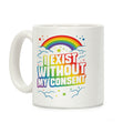 I Exist Without My Consent Coffee Mug