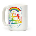 I Exist Without My Consent Coffee Mug