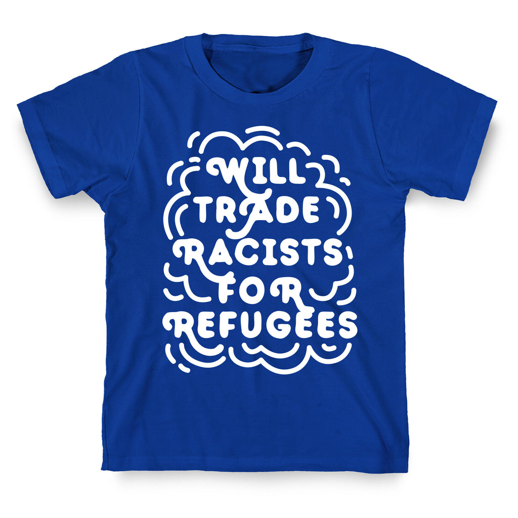 Will Trade Racists For Refugees T-Shirt