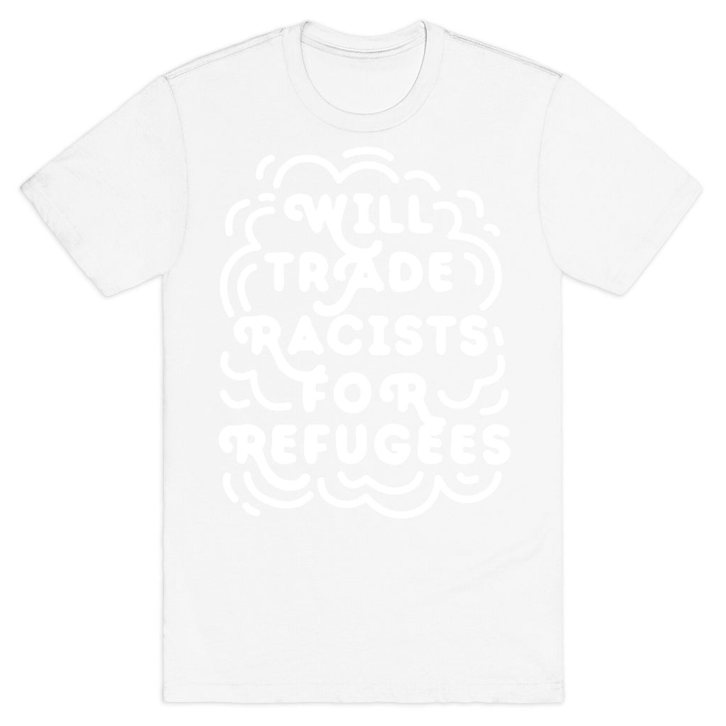Will Trade Racists For Refugees T-Shirt