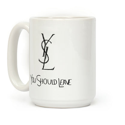 YSL Parody You Should Leave Coffee Mug